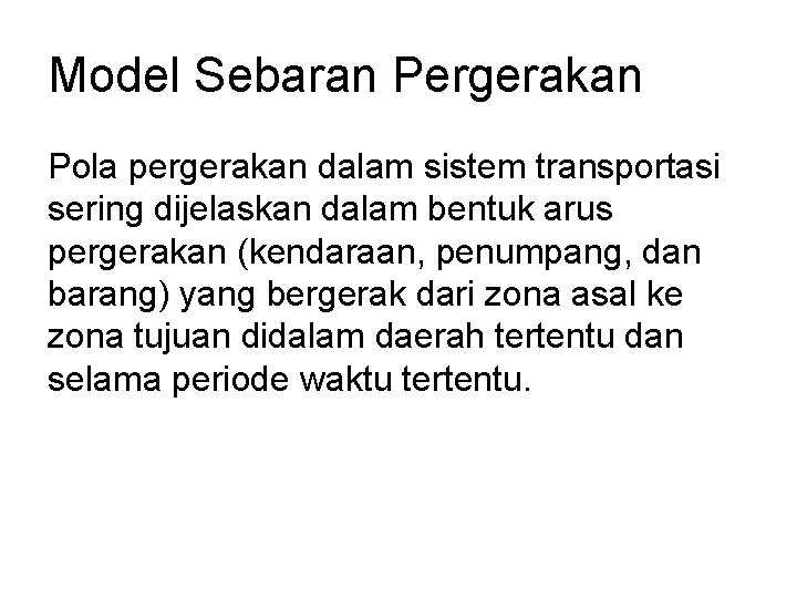 Model Sebaran Pergerakan Pola pergerakan dalam sistem transportasi sering dijelaskan dalam bentuk arus pergerakan