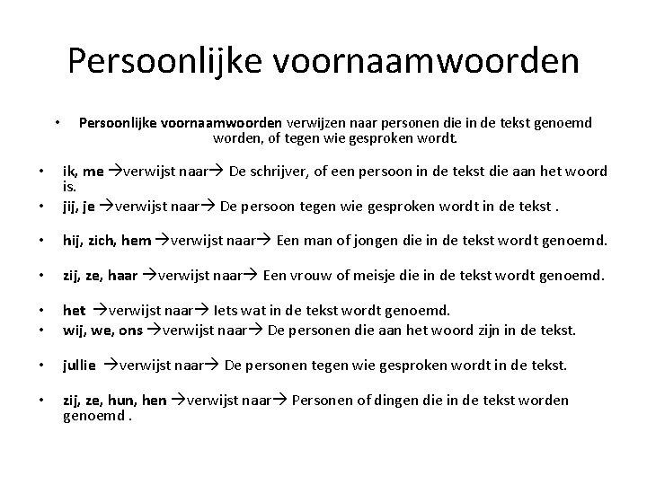 Persoonlijke voornaamwoorden • Persoonlijke voornaamwoorden verwijzen naar personen die in de tekst genoemd worden,