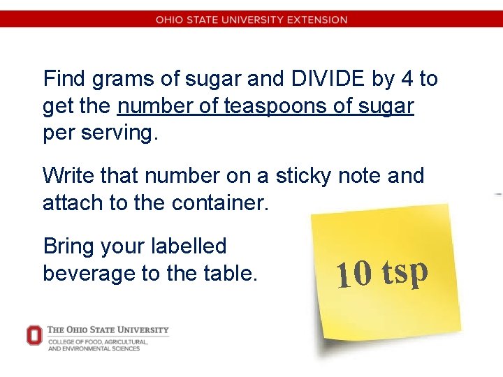 Find grams of sugar and DIVIDE by 4 to get the number of teaspoons