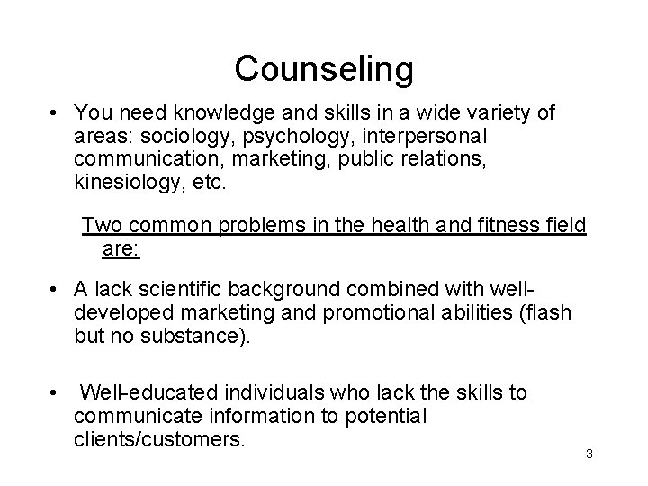 Counseling • You need knowledge and skills in a wide variety of areas: sociology,