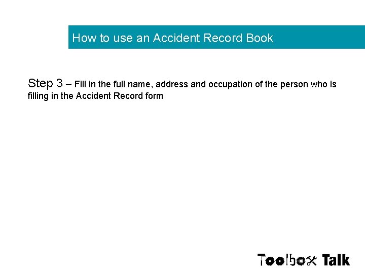 How to use an Accident Record Book Step 3 – Fill in the full