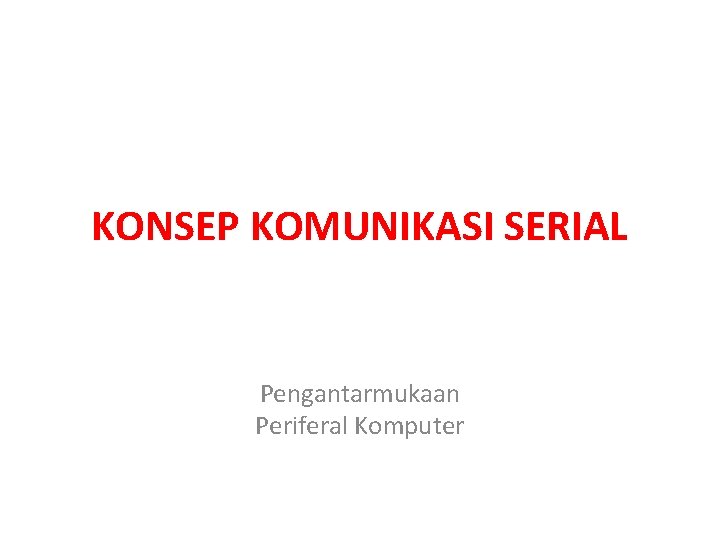 KONSEP KOMUNIKASI SERIAL Pengantarmukaan Periferal Komputer 