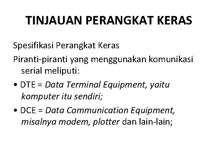 TINJAUAN PERANGKAT KERAS Spesifikasi Perangkat Keras Piranti-piranti yang menggunakan komunikasi serial meliputi: • DTE