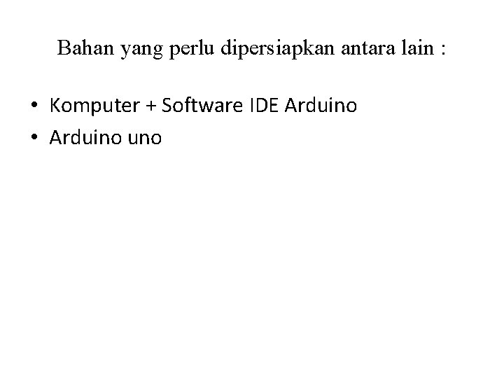 Bahan yang perlu dipersiapkan antara lain : • Komputer + Software IDE Arduino •