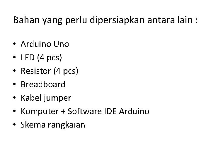 Bahan yang perlu dipersiapkan antara lain : • • Arduino Uno LED (4 pcs)