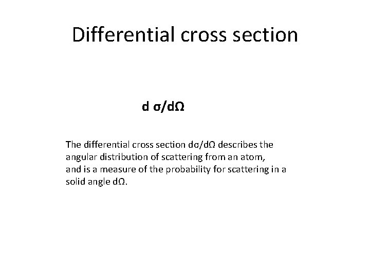 Differential cross section d σ/dΩ The differential cross section dσ/dΩ describes the angular distribution