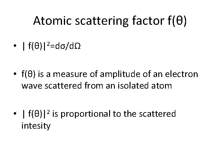 Atomic scattering factor f(θ) • | f(θ)|2=dσ/dΩ • f(θ) is a measure of amplitude