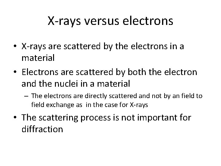 X-rays versus electrons • X-rays are scattered by the electrons in a material •