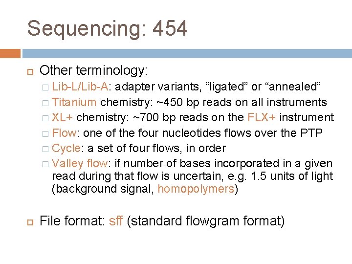Sequencing: 454 Other terminology: � Lib-L/Lib-A: adapter variants, “ligated” or “annealed” � Titanium chemistry: