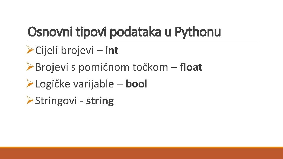 Osnovni tipovi podataka u Pythonu ØCijeli brojevi – int ØBrojevi s pomičnom točkom –