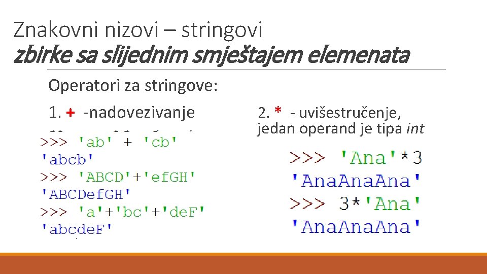 Znakovni nizovi – stringovi zbirke sa slijednim smještajem elemenata Operatori za stringove: 1. +