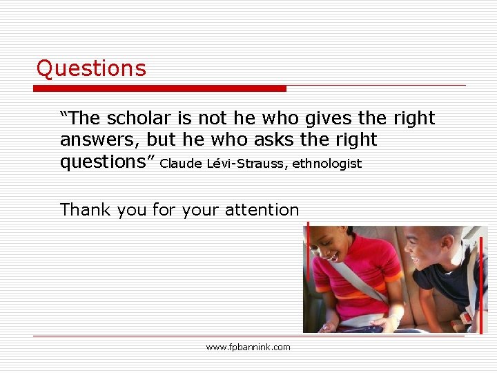 Questions “The scholar is not he who gives the right answers, but he who