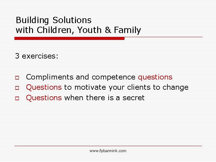 Building Solutions with Children, Youth & Family 3 exercises: o o o Compliments and