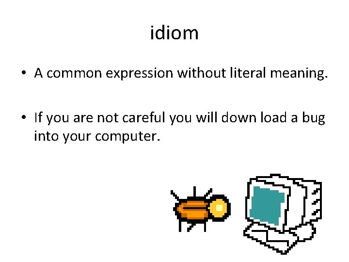 idiom • A common expression without literal meaning. • If you are not careful