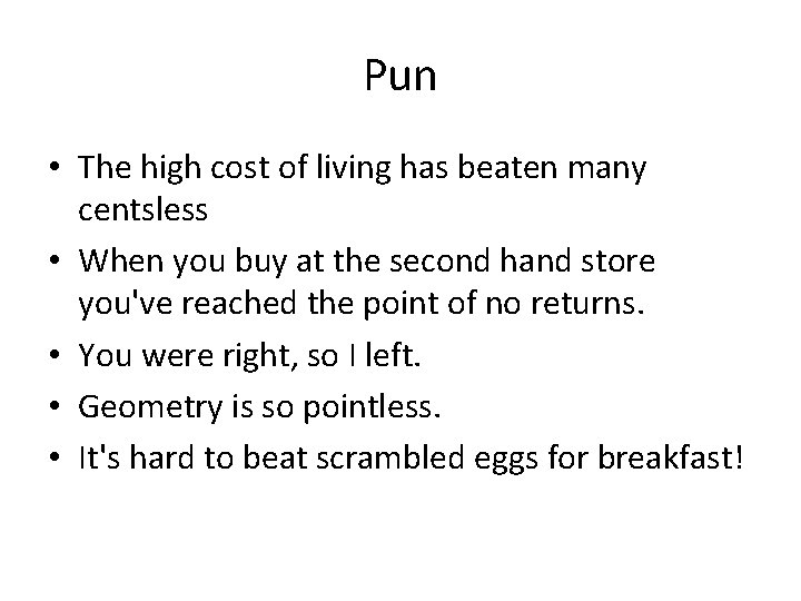 Pun • The high cost of living has beaten many centsless • When you