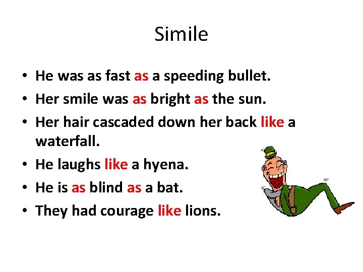 Simile • He was as fast as a speeding bullet. • Her smile was
