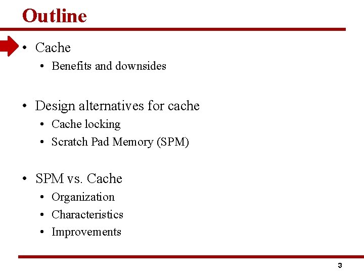 Outline • Cache • Benefits and downsides • Design alternatives for cache • Cache