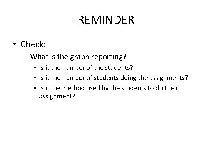 REMINDER • Check: – What is the graph reporting? • Is it the number