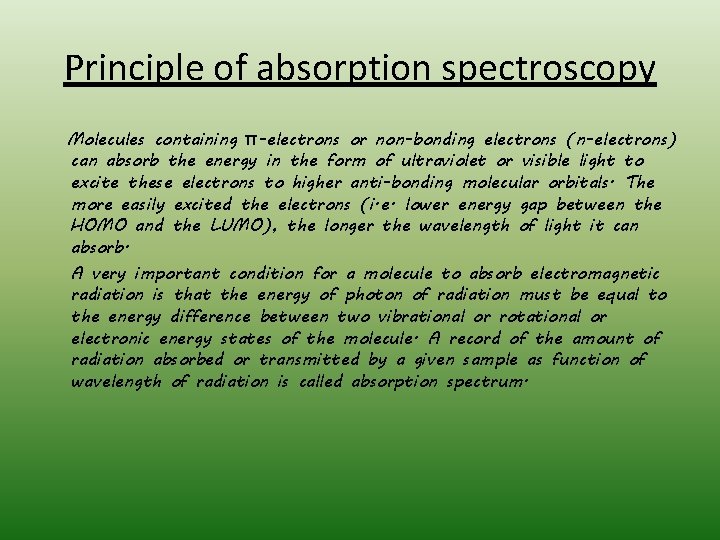 Principle of absorption spectroscopy Molecules containing π-electrons or non-bonding electrons (n-electrons) can absorb the