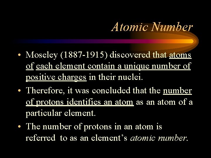Atomic Number • Moseley (1887 -1915) discovered that atoms of each element contain a