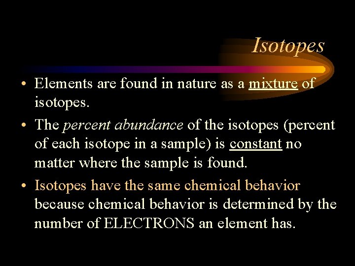 Isotopes • Elements are found in nature as a mixture of isotopes. • The