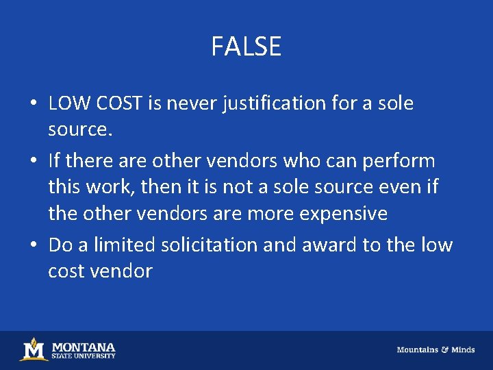 FALSE • LOW COST is never justification for a sole source. • If there