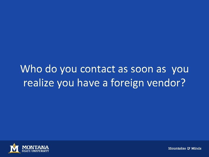 Who do you contact as soon as you realize you have a foreign vendor?