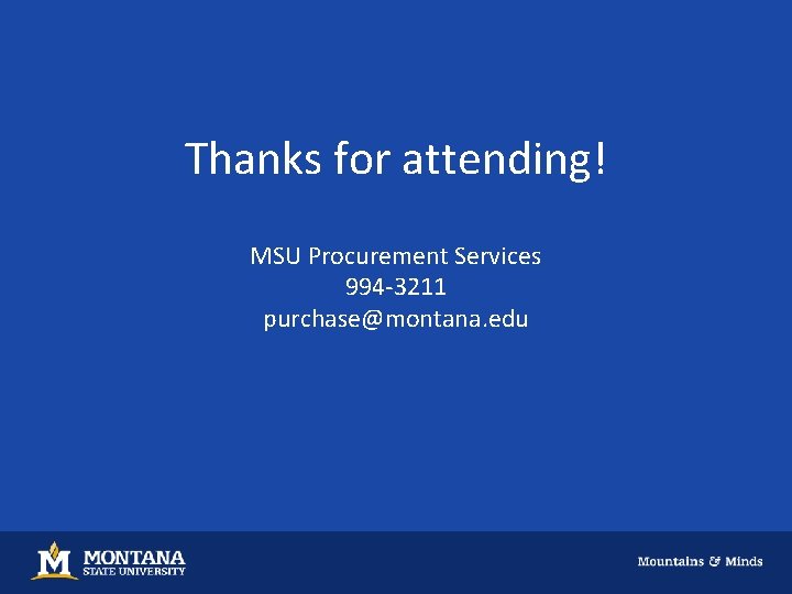 Thanks for attending! MSU Procurement Services 994 -3211 purchase@montana. edu 