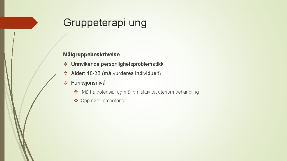 Gruppeterapi ung Målgruppebeskrivelse Unnvikende personlighetsproblematikk Alder: 18 -35 (må vurderes individuelt) Funksjonsnivå Må ha