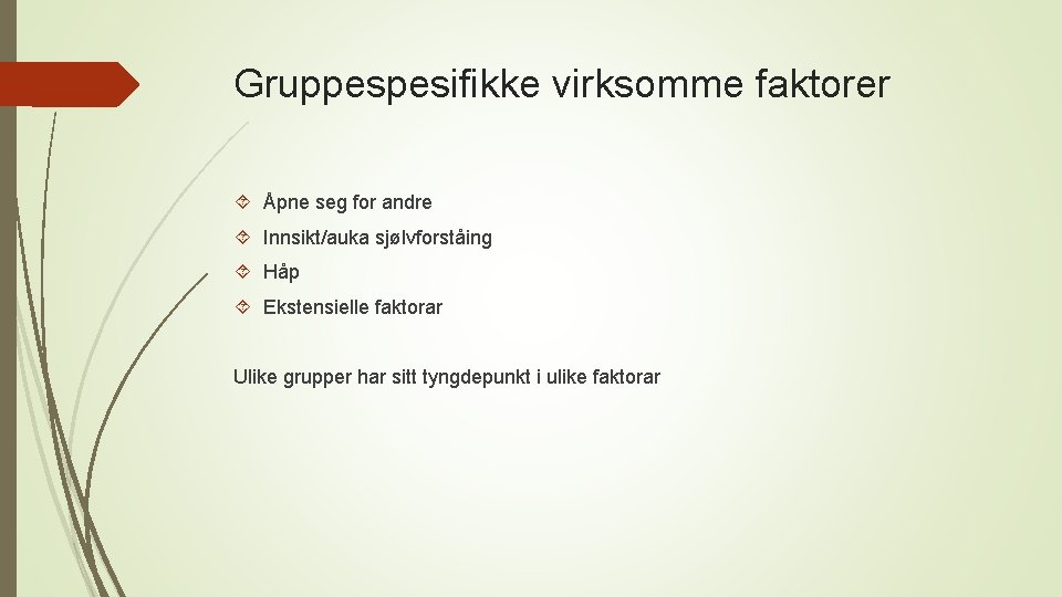 Gruppespesifikke virksomme faktorer Åpne seg for andre Innsikt/auka sjølvforståing Håp Ekstensielle faktorar Ulike grupper