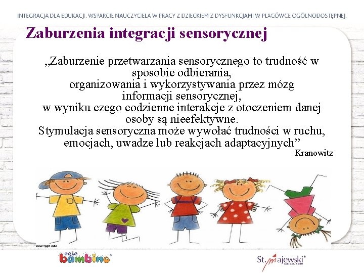 Zaburzenia integracji sensorycznej „Zaburzenie przetwarzania sensorycznego to trudność w sposobie odbierania, organizowania i wykorzystywania