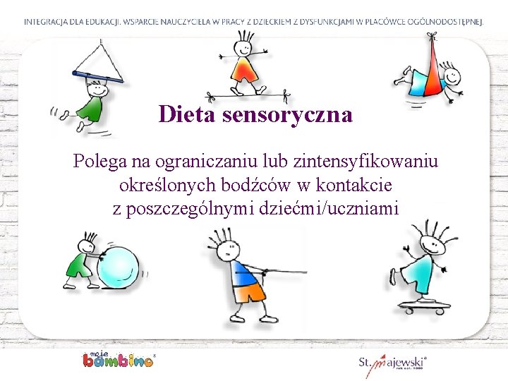 Dieta sensoryczna Polega na ograniczaniu lub zintensyfikowaniu określonych bodźców w kontakcie z poszczególnymi dziećmi/uczniami