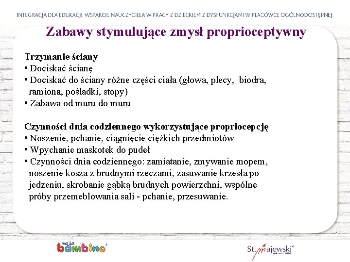 Zabawy stymulujące zmysł proprioceptywny Trzymanie ściany • Dociskać ścianę • Dociskać do ściany różne
