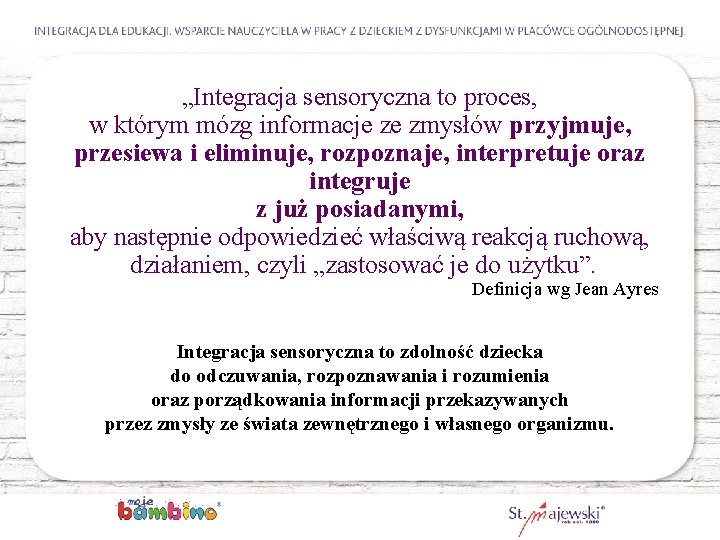 „Integracja sensoryczna to proces, w którym mózg informacje ze zmysłów przyjmuje, przesiewa i eliminuje,