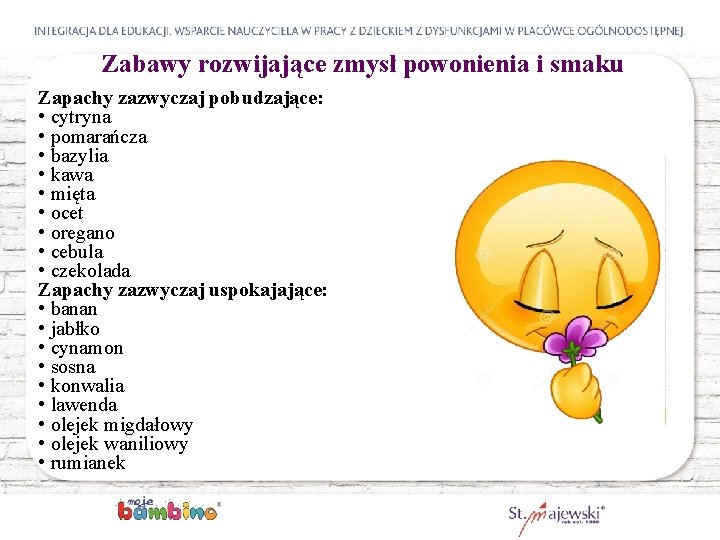 Zabawy rozwijające zmysł powonienia i smaku Zapachy zazwyczaj pobudzające: • cytryna • pomarańcza •