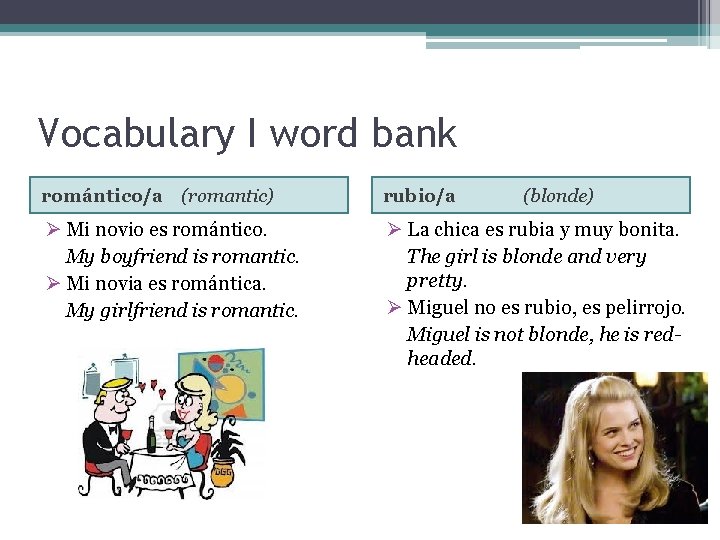 Vocabulary I word bank romántico/a (romantic) rubio/a (blonde) Ø Mi novio es romántico. My