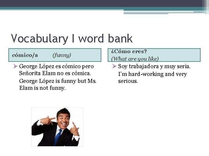 Vocabulary I word bank cómico/a (funny) Ø George López es cómico pero Señorita Elam