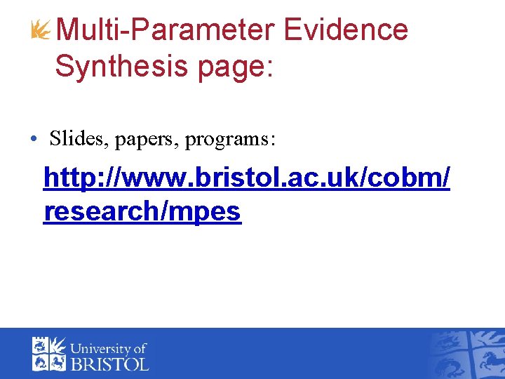 Multi-Parameter Evidence Synthesis page: • Slides, papers, programs: http: //www. bristol. ac. uk/cobm/ research/mpes