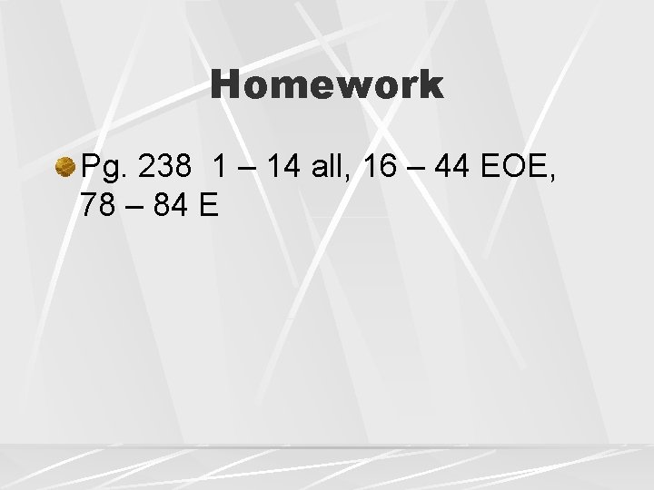 Homework Pg. 238 1 – 14 all, 16 – 44 EOE, 78 – 84