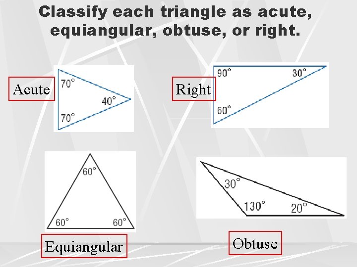 Classify each triangle as acute, equiangular, obtuse, or right. Acute Equiangular Right Obtuse 