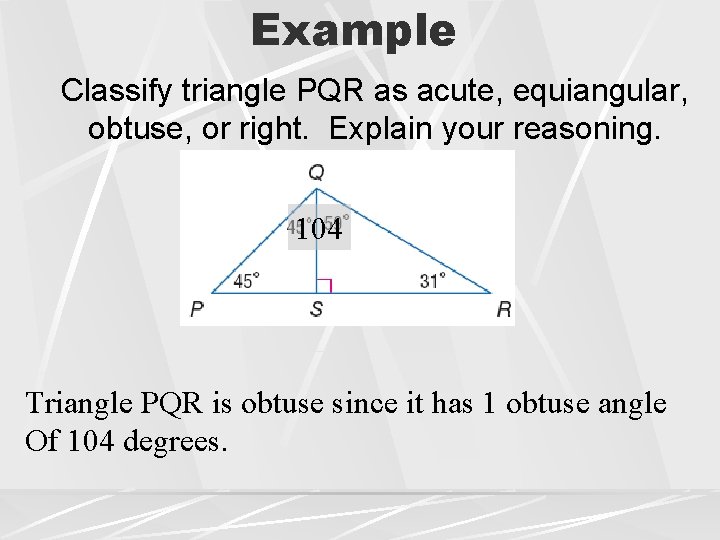 Example Classify triangle PQR as acute, equiangular, obtuse, or right. Explain your reasoning. 104