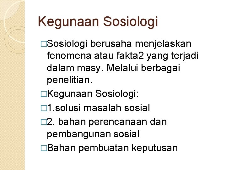 Kegunaan Sosiologi �Sosiologi berusaha menjelaskan fenomena atau fakta 2 yang terjadi dalam masy. Melalui