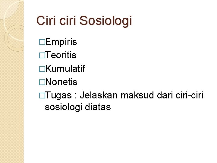 Ciri ciri Sosiologi �Empiris �Teoritis �Kumulatif �Nonetis �Tugas : Jelaskan maksud dari ciri-ciri sosiologi