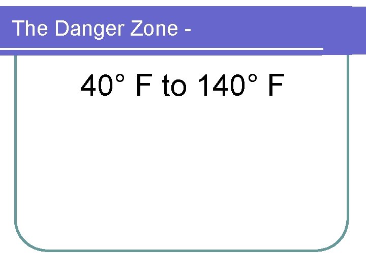 The Danger Zone - 40° F to 140° F 