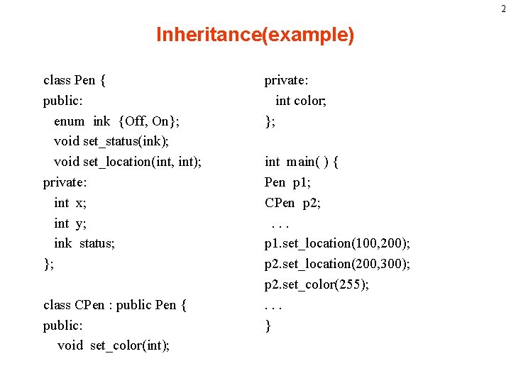 2 Inheritance(example) class Pen { public: enum ink {Off, On}; void set_status(ink); void set_location(int, 2 Inheritance(example) class Pen { public: enum ink {Off, On}; void set_status(ink); void set_location(int,