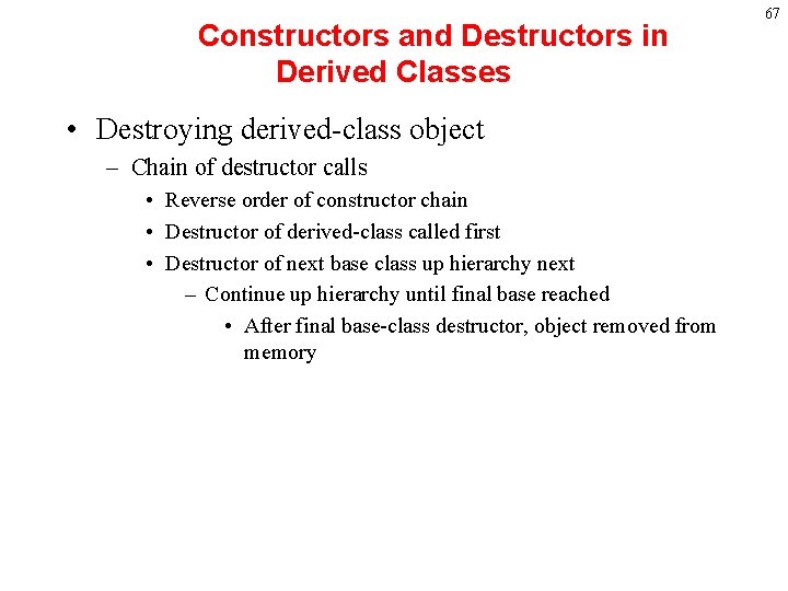 Constructors and Destructors in Derived Classes • Destroying derived-class object – Chain of destructor Constructors and Destructors in Derived Classes • Destroying derived-class object – Chain of destructor