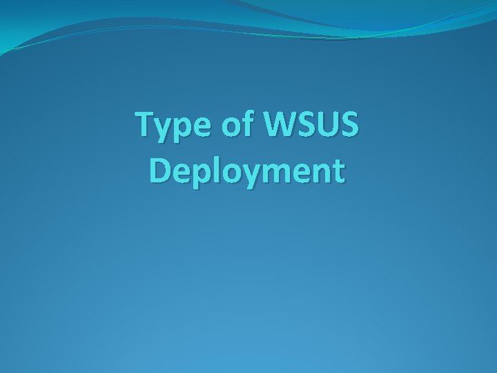 Type of WSUS Deployment 