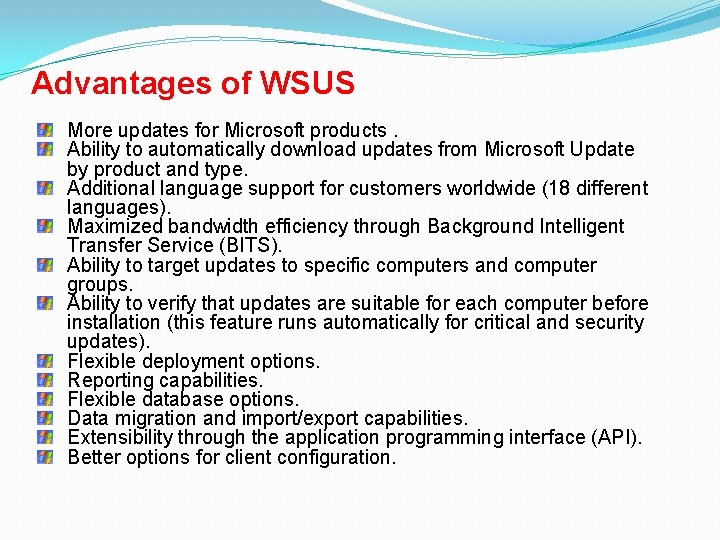 Advantages of WSUS More updates for Microsoft products. Ability to automatically download updates from