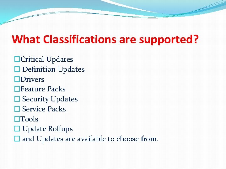 What Classifications are supported? �Critical Updates � Definition Updates �Drivers �Feature Packs � Security