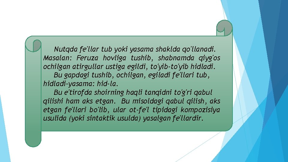 Nutqda fe'llar tub yoki yasama shaklda qo'llanadi. Masalan: Feruza hovliga tushib, shabnamda qiyg'os ochilgan